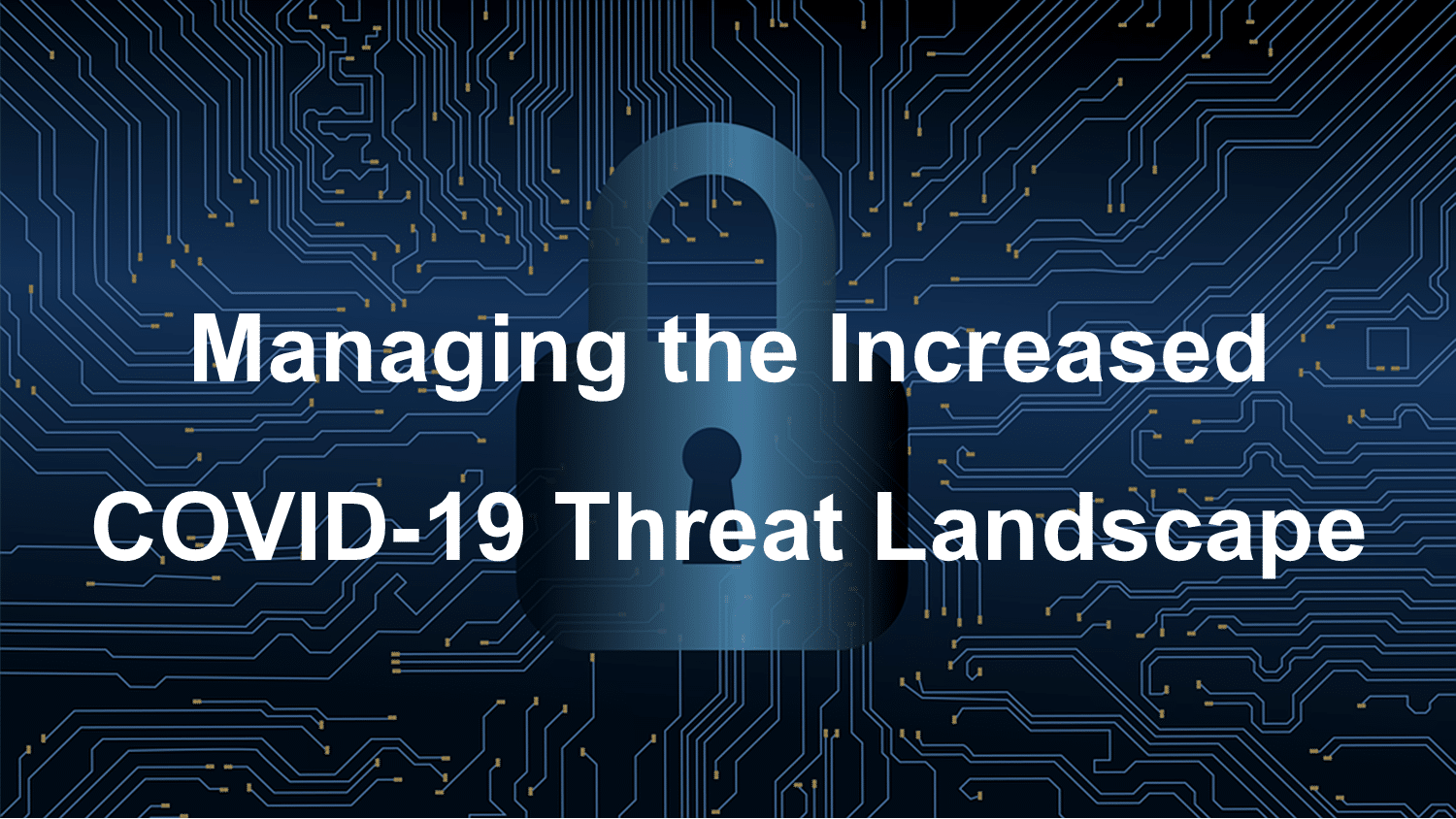 Managing the Increased COVID-19 Threat Landscape